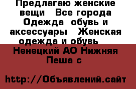 Предлагаю женские вещи - Все города Одежда, обувь и аксессуары » Женская одежда и обувь   . Ненецкий АО,Нижняя Пеша с.